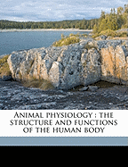Animal Physiology: The Structure and Functions of the Human Body