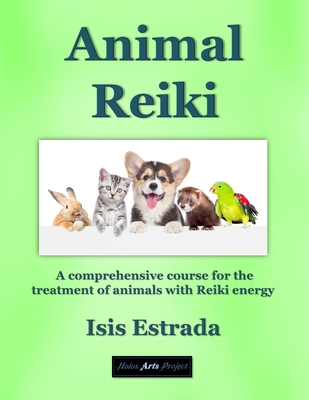 Animal Reiki: A comprehensive course for the treatment of animals with Reiki energy - Arts Project, Holos (Editor), and Estrada, Isis