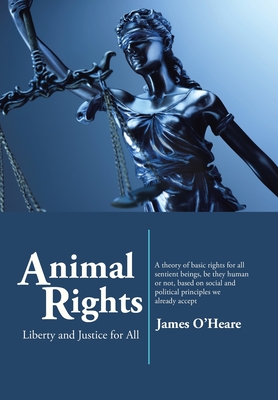 Animal Rights: Liberty and Justice for All - O'Heare, James