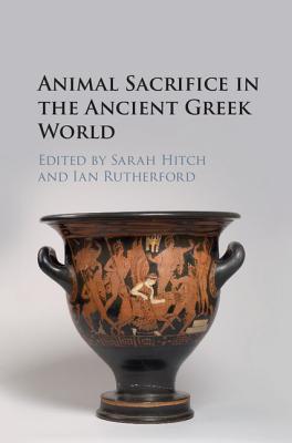 Animal Sacrifice in the Ancient Greek World - Hitch, Sarah (Editor), and Rutherford, Ian (Editor)