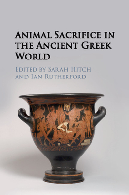 Animal Sacrifice in the Ancient Greek World - Hitch, Sarah (Editor), and Rutherford, Ian (Editor)