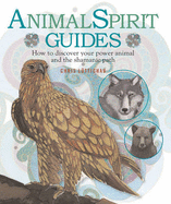 Animal Spirit Guides: Discover Your Power Animal and the Shamanic Path