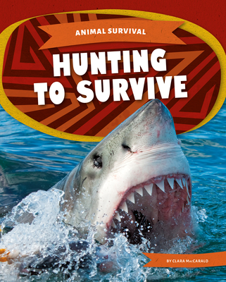 Animal Survival: Hunting to Survive - MacCarald, Clara