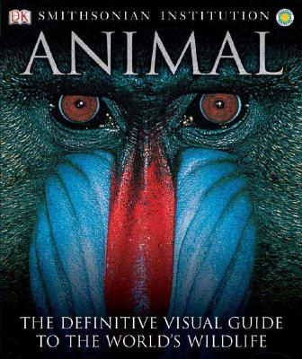Animal: The Definitive Visual Guide to the World's Wildlife - Burnie, David (Editor), and Wilson, Don E, Dr. (Editor)