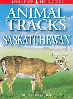 Animal Tracks of Saskatchewan - Sheldon, Ian, and Eder, Tamara