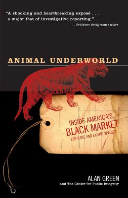 Animal Underworld: Inside America's Black Market for Rare and Exotic Species - Green, Alan