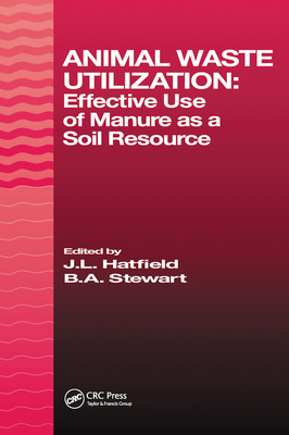 Animal Waste Utilization: Effective Use of Manure as a Soil Resource - Hatfield, J. L., and Stewart, B.A.