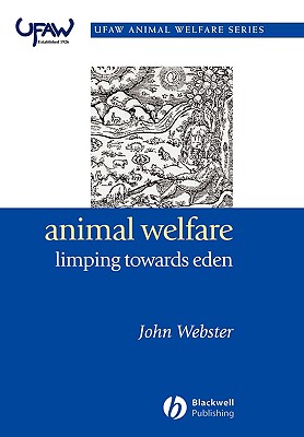 Animal Welfare: Limping Towards Eden: A Practical Approach to Redressing the Problem of Our Dominion Over the Animals - Webster, John