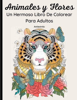 Animales y Flores - Un Hermoso Libro De Colorear Para Adultos: 62 Maravillosos Dibujos de animales salvajes y dom?sticos, pjaros, peces e insectos con motivos florales y mandalas. Relajaci?n y descanso - Mandalas, Universo de