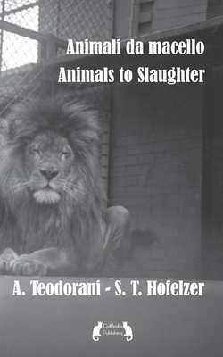 Animali da macello - Animals to Slaughter - Hofelzer, Simonetta T, and McCorry, Sally (Translated by), and Teodorani, Alda