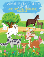 Animali e Cuccioli di Animali Libro da Colorare per Bambini: Libro di attivit ideale per bambini, ragazzi e ragazze. Libri da colorare per bambini con pagine da colorare di animali grandi e piccoli. Libro di attivit animale ideale per i bambini che aman