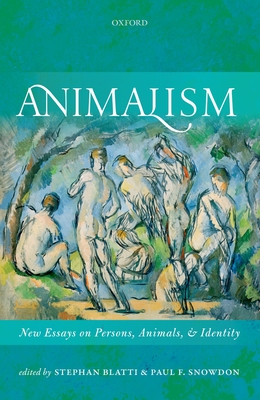 Animalism: New Essays on Persons, Animals, and Identity - Blatti, Stephan (Editor), and Snowdon, Paul F. (Editor)