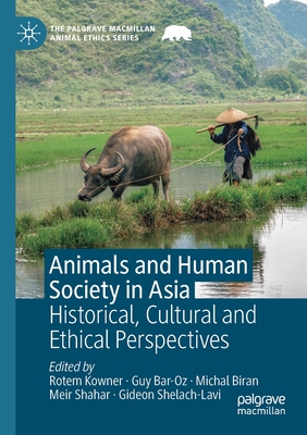 Animals and Human Society in Asia: Historical, Cultural and Ethical Perspectives - Kowner, Rotem (Editor), and Bar-Oz, Guy (Editor), and Biran, Michal (Editor)