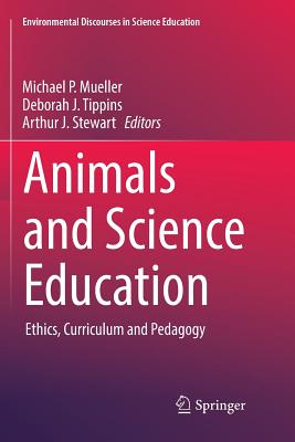 Animals and Science Education: Ethics, Curriculum and Pedagogy - Mueller, Michael P. (Editor), and Tippins, Deborah J. (Editor), and Stewart, Arthur J. (Editor)