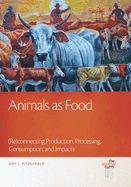 Animals as Food: (Re)Connecting Production, Processing, Consumption, and Impacts