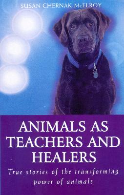 Animals As Healers And Teachers: True stories of the transforming power of animals - McElroy, Susan Chernak