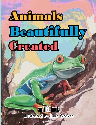 Animals Beautifully Created: An ABC Book - Graves, Luke R