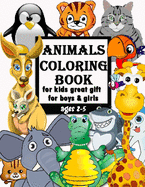 Animals coloring book for kids great gift for boys & girls, ages 2-5: Fun Coloring Books for Toddlers & Kids Ages 2, 3, 4 & 5 - Activity Book Teaches ABC & 123, Shapes, Colors, Animals Letters & Words for Kindergarten & Preschool Prep Success