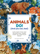 Animals Do! (And You Can, Too!): Learn how real animals poo, sleep, clean up, and much more!