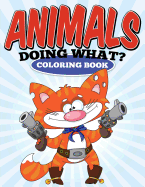 Animals Doing What? Coloring Book: Coloring Books for Kids Ages 2-5