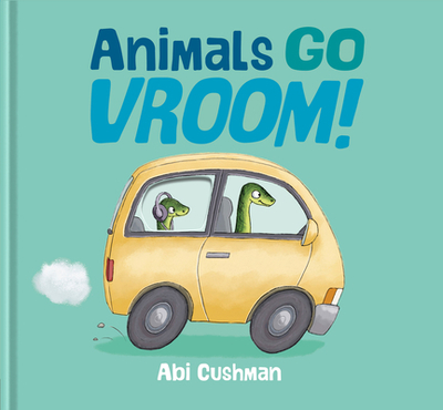 Animals Go Vroom! - Cushman, Abi