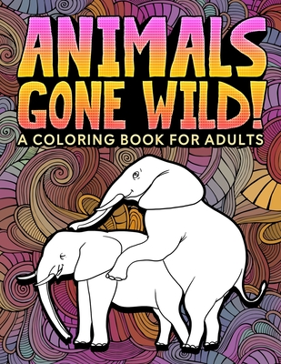 Animals Gone Wild: A Coloring Book for Adults: 31 Funny Colouring Pages of Humping Elephants, Giraffes, Llamas, Monkeys & More for Relaxation, Stress Relief, and Laughter - Honey Badger Coloring