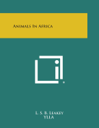 Animals in Africa - Leakey, L S B