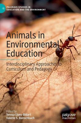 Animals in Environmental Education: Interdisciplinary Approaches to Curriculum and Pedagogy - Lloro-Bidart, Teresa (Editor), and Banschbach, Valerie S (Editor)