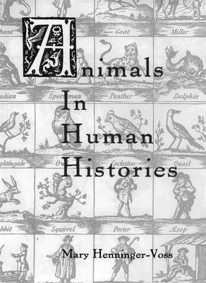 Animals in Human Histories: The Mirror of Nature and Culture - Henninger-Voss, Mary J (Editor), and Isenberg, Andrew (Contributions by), and Steinhart, Edward I (Contributions by)