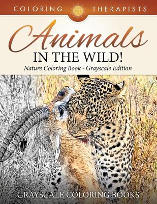 Animals In The Wild! Nature Coloring Book Grayscale Edition Grayscale Coloring Books - Coloring Therapist