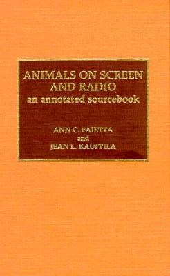 Animals on Screen and Radio: An Annotated Sourcebook - Paietta, Ann C, and Kauppila, Jean L