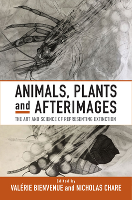 Animals, Plants and Afterimages: The Art and Science of Representing Extinction - Bienvenue, Valrie (Editor), and Chare, Nicholas (Editor)