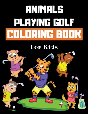 Animals Playing Golf Coloring Book For Kids: Golf Colouring Book for Children 30 Pages of Cute Animals Practicing Golf to Color Funny Golf Gifts for Golfers Boys & Girls - Coloring Books, Howling Wolf