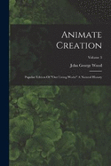 Animate Creation: Popular Edition Of "our Living World" A Natural History; Volume 3