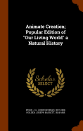 Animate Creation; Popular Edition of "Our Living World" a Natural History