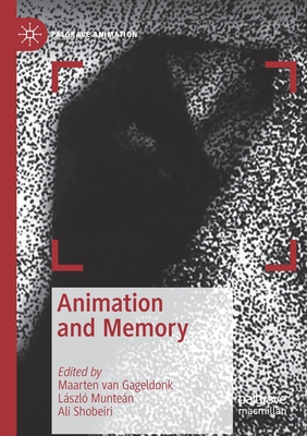 Animation and Memory - Van Gageldonk, Maarten (Editor), and Munten, Lszl (Editor), and Shobeiri, Ali (Editor)