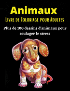 Animaux Livre de Coloriage Pour Adultes: Plus de 100 dessins d'animaux anti-stress- Un livre de coloriage gnial pour les adultes