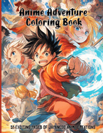 Anime Adventure Coloring Book 51 EXCITING PAGES OF JAPANESE ANIME CREATIONS: Immerse Yourself in the World of Enchanting Characters and Breathtaking Scenes, Perfect for Relaxation and Artistic Expression