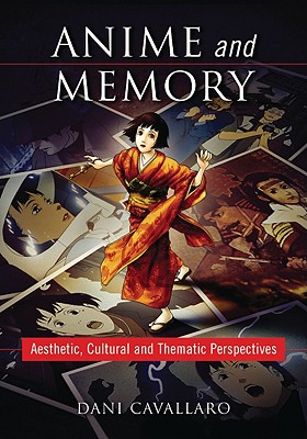 Anime and Memory: Aesthetic, Cultural and Thematic Perspectives - Cavallaro, Dani