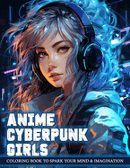 Anime Cyberpunk Girls Coloring Book: Dynamic and Futuristic Anime Girls in Cyberpunk Settings for Creative Coloring