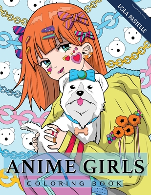 Anime Girls Coloring Book: Amazing Japanese anime illustrations for adults, teens, and kids - Pastelle, Lola