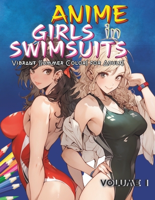 Anime Girls Swimming Volume I: Vibrant Summer Colors for Adults - Torresa, Alex, and Prime, Kokopelli