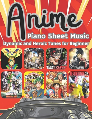 Anime Piano Sheet Music: Dynamic and Heroic Tunes for Beginners - Greystone, Noah