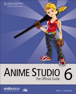 Anime Studio 6: The Official Guide - Murdock, Kelly L