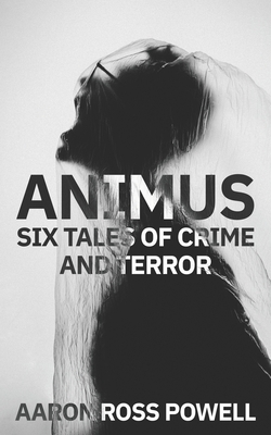 Animus: Six Tales of Crime and Terror - Powell, Aaron Ross