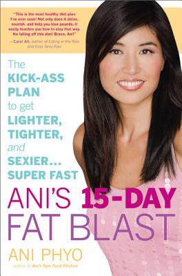 Ani's 15 Day Fat Blast: The Kick-ass Plan to Get Lighter, Tighter, and Sexier... Super Fast - Phyo, Ani