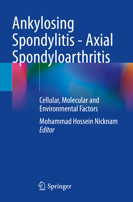 Ankylosing Spondylitis - Axial Spondyloarthritis: Cellular, Molecular and Environmental Factors - Nicknam, Mohammad Hossein (Editor)