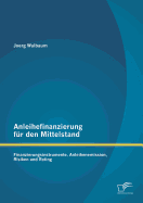 Anleihefinanzierung Fur Den Mittelstand: Finanzierungsinstrumente, Anleihenemission, Risiken Und Rating