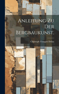 Anleitung zu der Bergbaukunst.