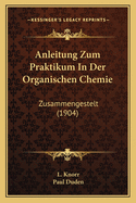 Anleitung Zum Praktikum in Der Organischen Chemie: Zusammengestelt (1904)